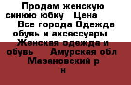 Продам,женскую синюю юбку › Цена ­ 2 000 - Все города Одежда, обувь и аксессуары » Женская одежда и обувь   . Амурская обл.,Мазановский р-н